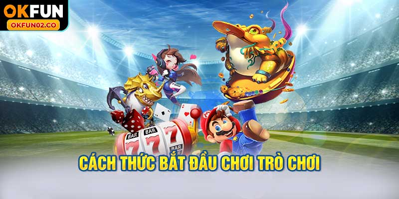 Cách thức bắt đầu chơi trò chơi