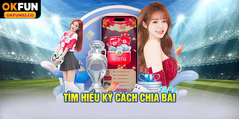Tìm hiểu kỹ cách chia bài