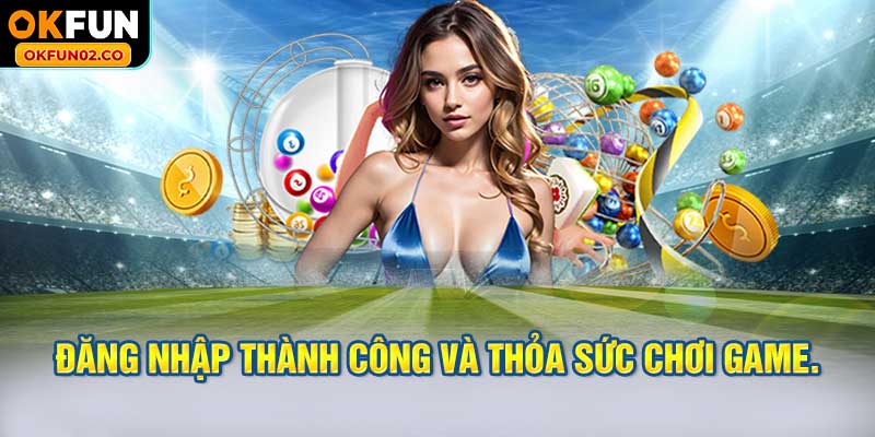 Đăng nhập thành công và thỏa sức chơi game.