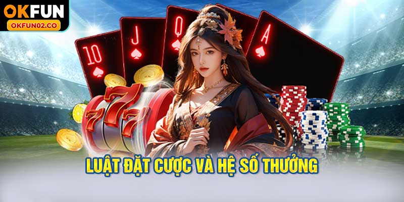 Luật Đặt Cược và Hệ Số Thưởng