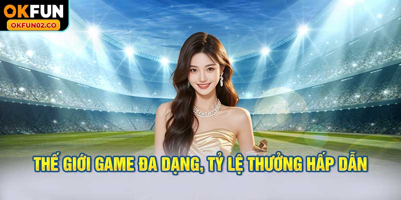 Thế Giới Game Đa Dạng, Tỷ Lệ Thưởng Hấp Dẫn