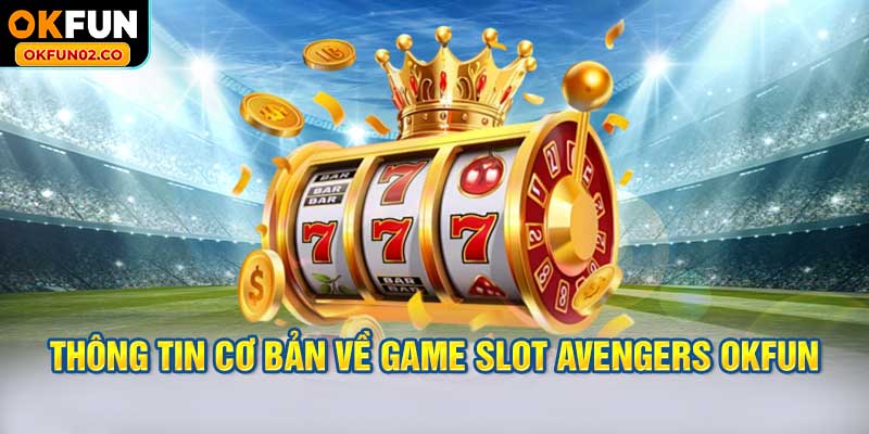 Thông tin cơ bản về Game slot Avengers OKFUN