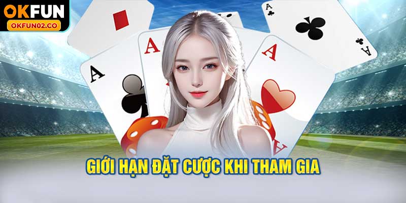 Giới hạn đặt cược khi tham gia