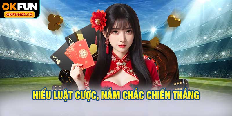 Hiểu luật cược, nắm chắc chiến thắng
