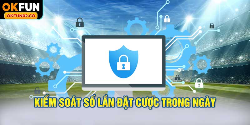 Kiểm soát số lần đặt cược trong ngày