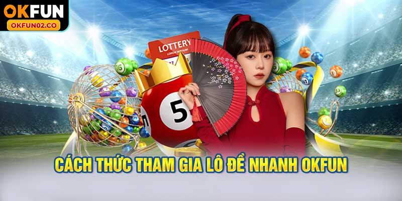 Cách thức tham gia lô đề nhanh OKFUN