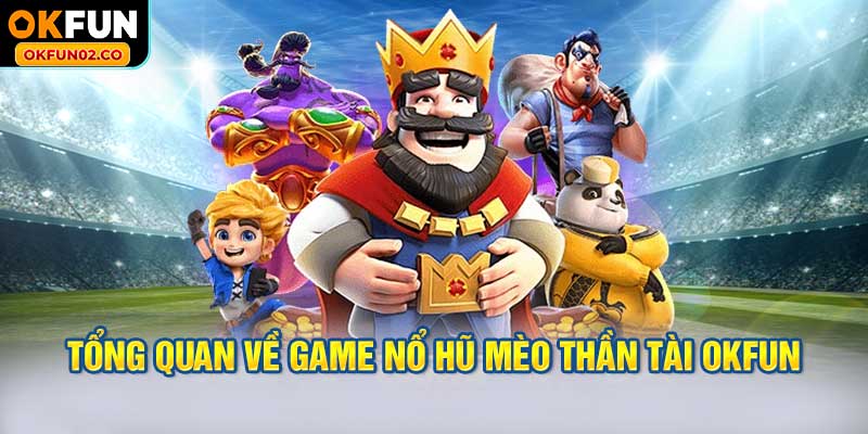 Tổng Quan Về Game Nổ Hũ Mèo Thần Tài OKFUN