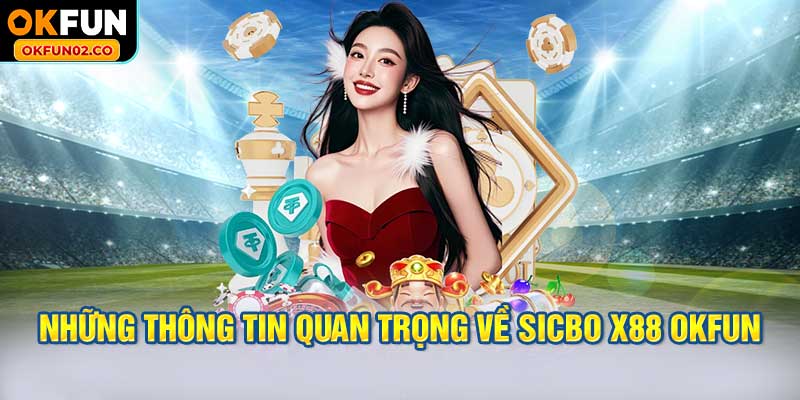 Những Thông Tin Quan Trọng Về Sicbo X88 OKFUN
