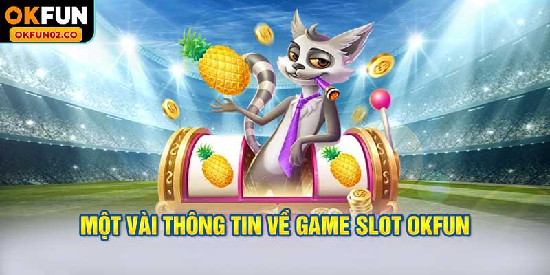 Một vài thông tin về game slot OKFUN