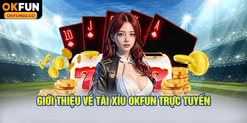 Giới thiệu về tài xỉu OKFUN trực tuyến