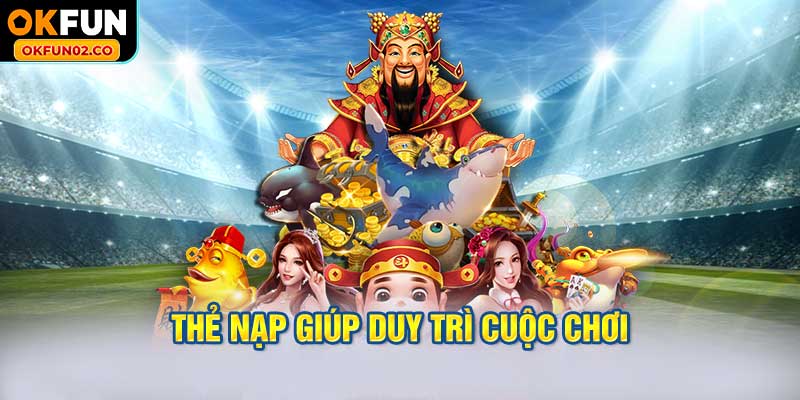 Thẻ nạp giúp duy trì cuộc chơi