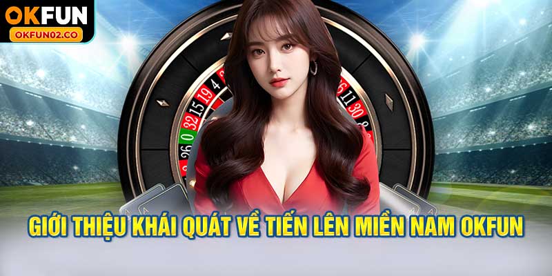 Giới thiệu khái quát về tiến lên miền nam OKFUN